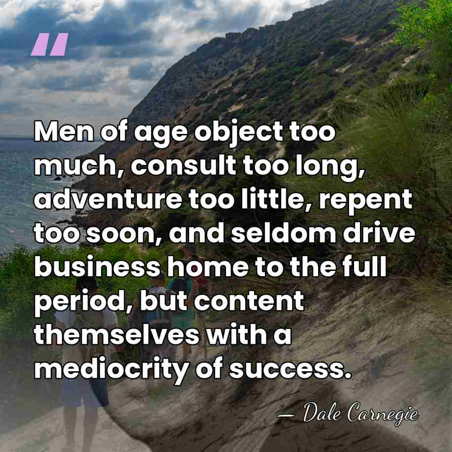 Men of age object too much, consult too long, adventure too little,&hellip; - Dale Carnegie