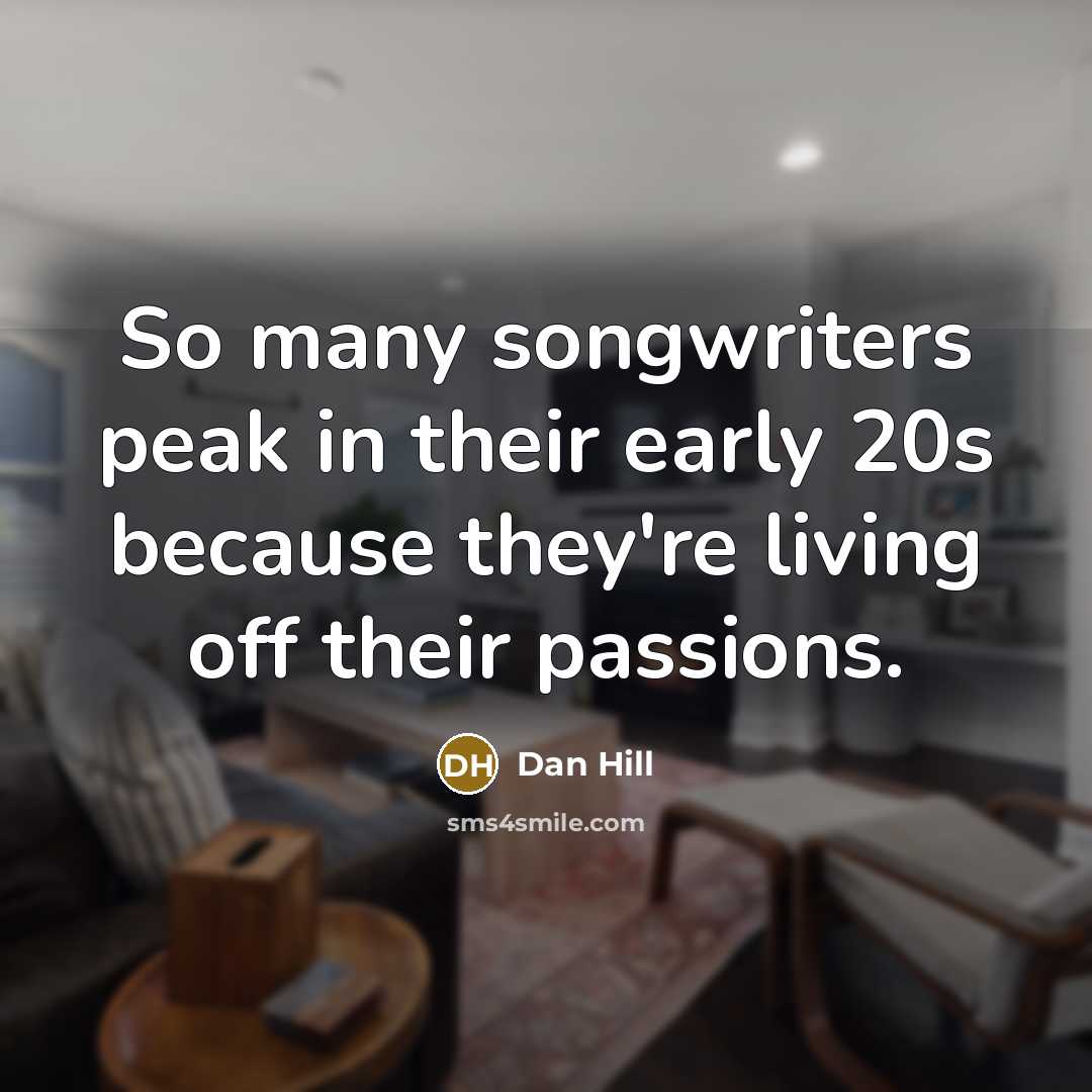 “So many songwriters peak in their early 20s because they're…” quote by Dan Hill