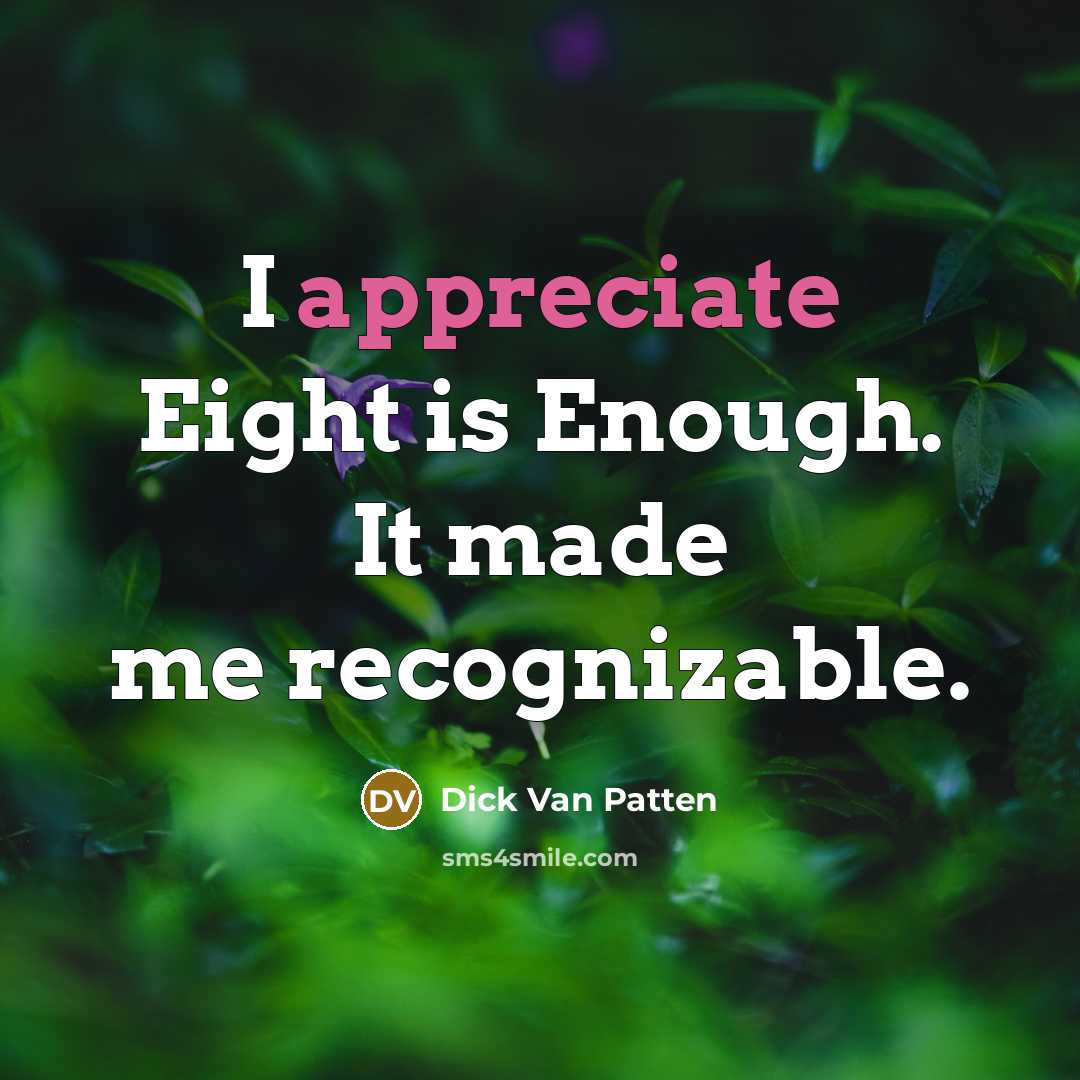 “I appreciate Eight is Enough. It made me recognizable.…” quote by Dick Van Patten