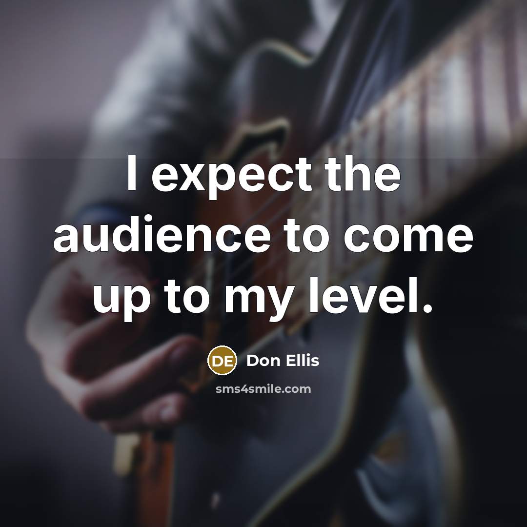 “I expect the audience to come up to my level.…” quote by Don Ellis