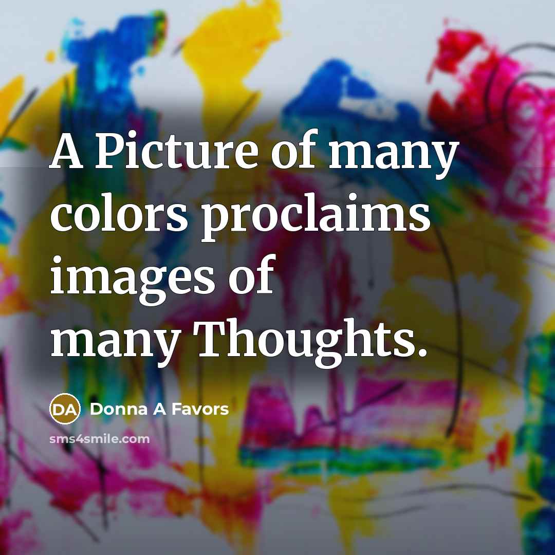 “A Picture of many colors proclaims images of many Thoughts.” quote by Donna A Favors