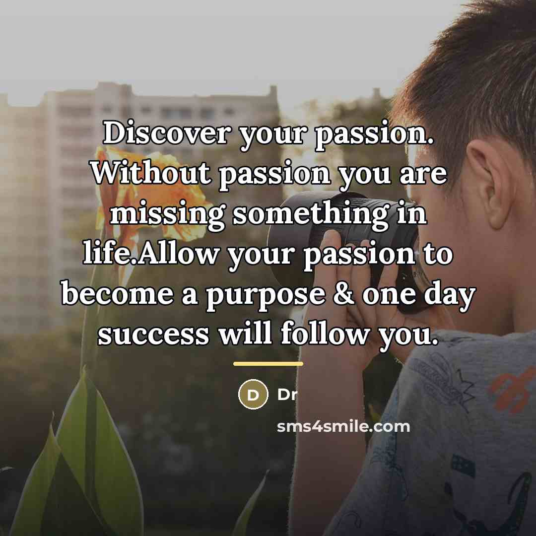“Discover your passion. Without passion you are missing something in…” quote by Dr