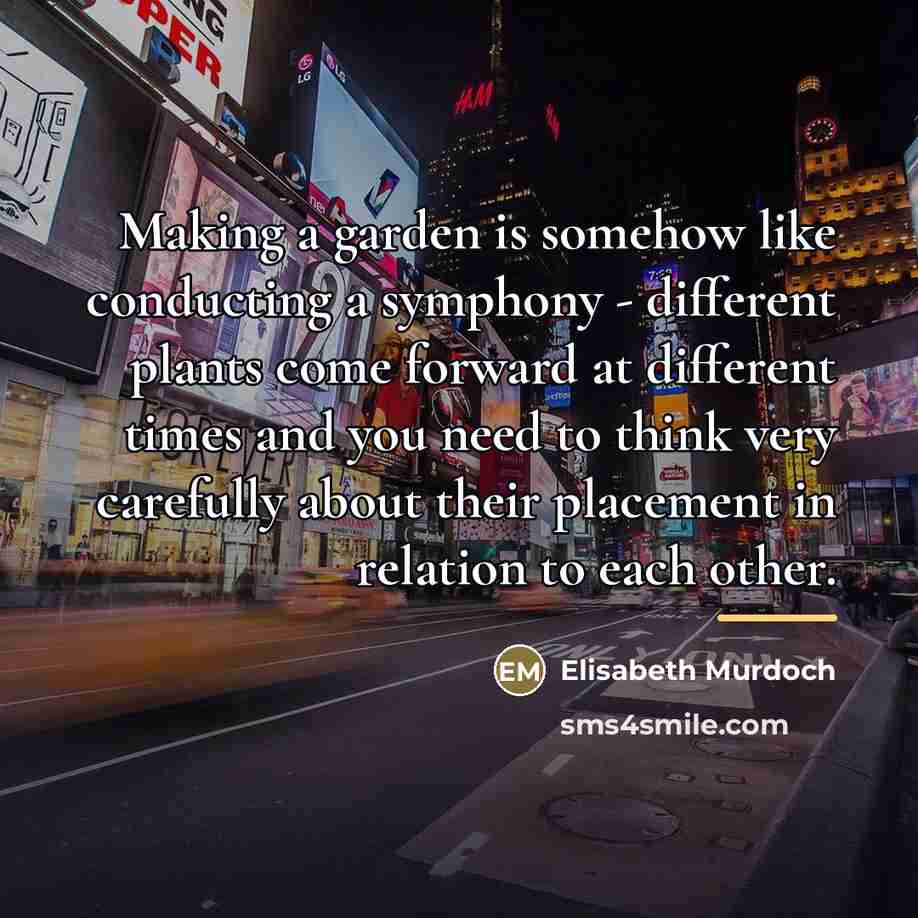 “Making a garden is somehow like conducting a symphony -…” quote by Elisabeth Murdoch