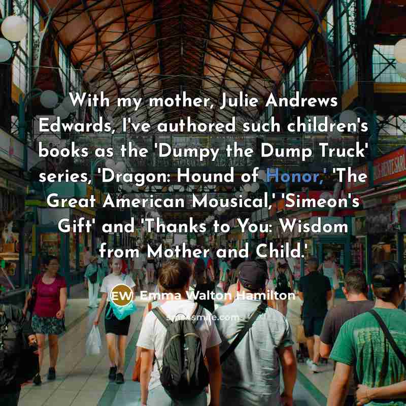 “With my mother, Julie Andrews Edwards, I've authored such children's…” quote by Emma Walton Hamilton