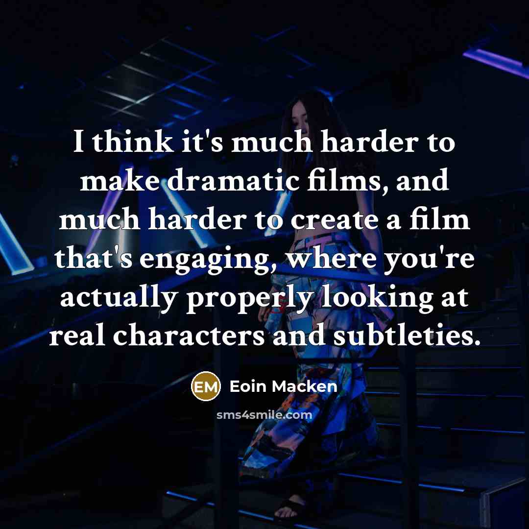 “I think it's much harder to make dramatic films, and…” quote by Eoin Macken