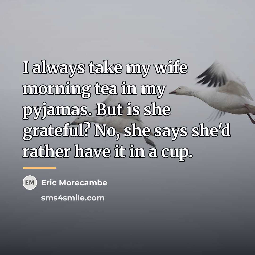 “I always take my wife morning tea in my pyjamas.…” quote by Eric Morecambe