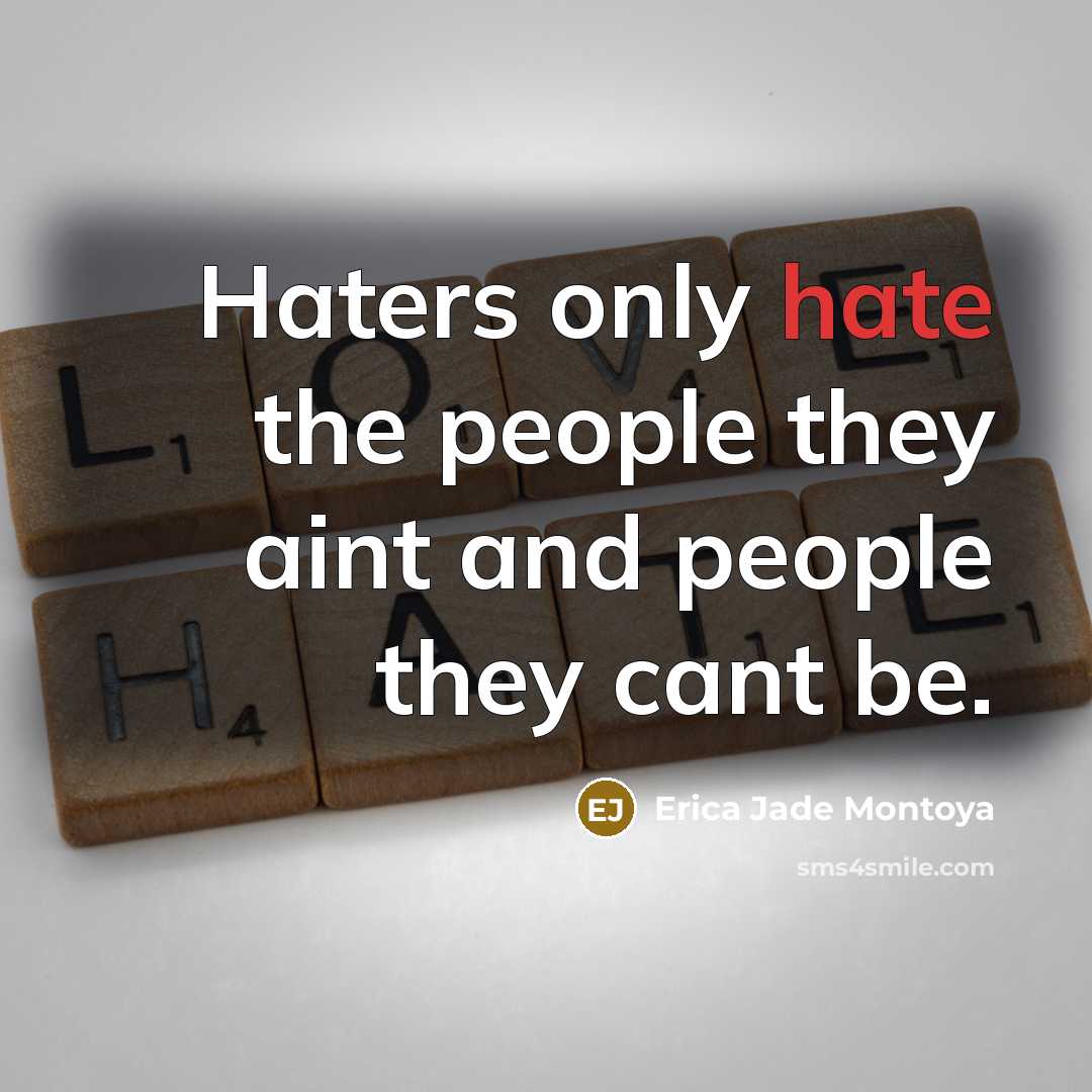 “Haters only hate the people they aint and people they cant be.” quote by Erica Jade Montoya