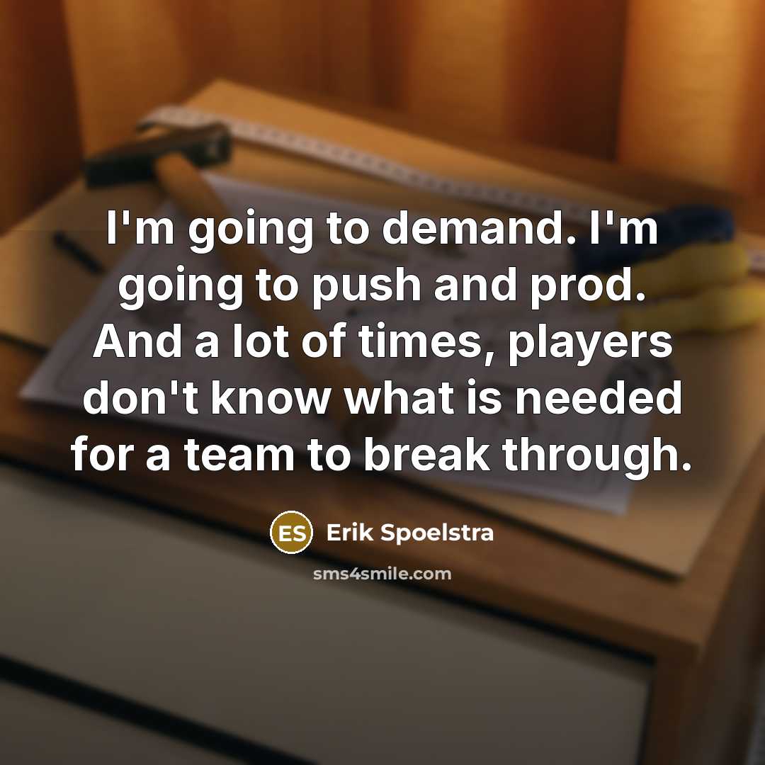 “I'm going to demand. I'm going to push and prod.…” quote by Erik Spoelstra