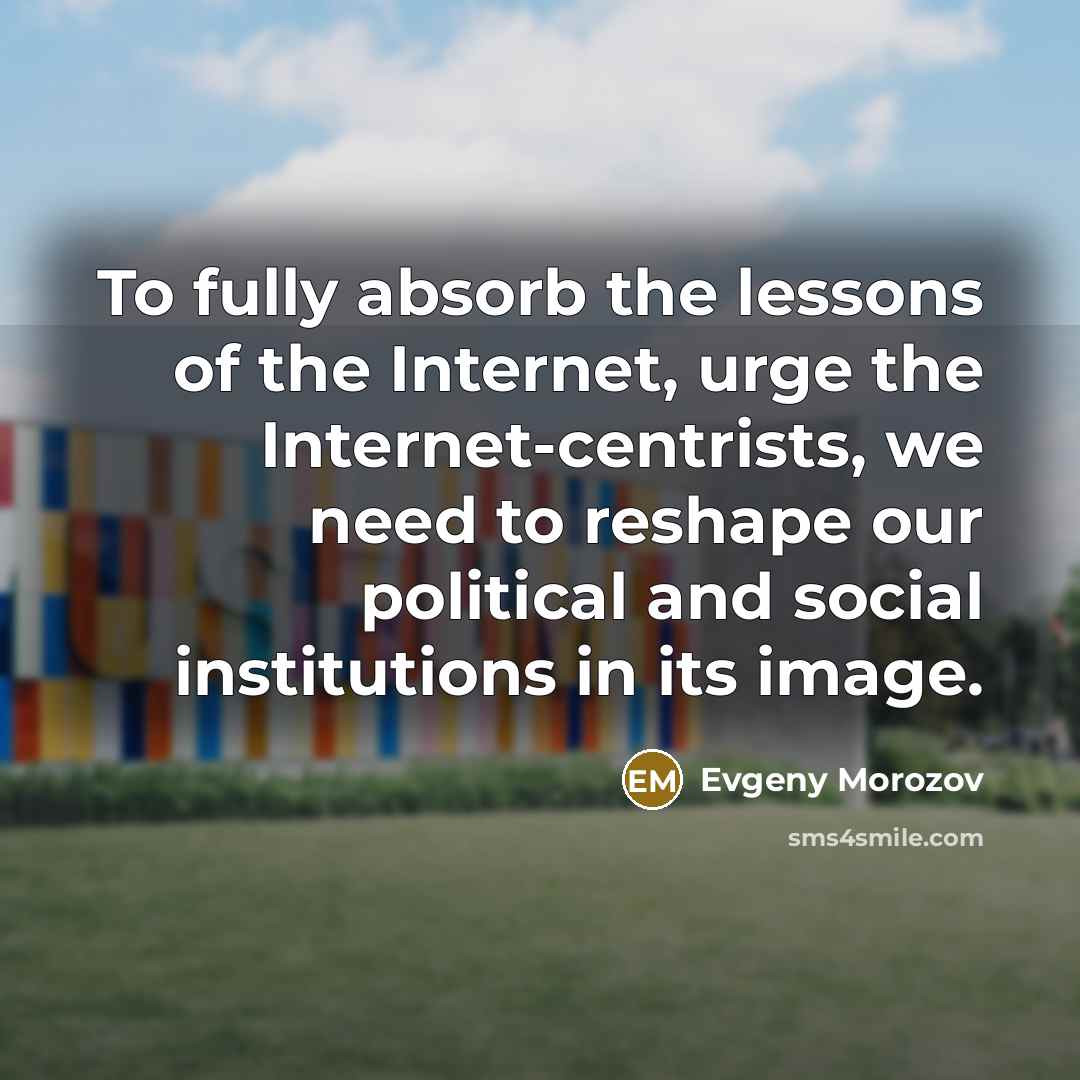 “To fully absorb the lessons of the Internet, urge the…” quote by Evgeny Morozov