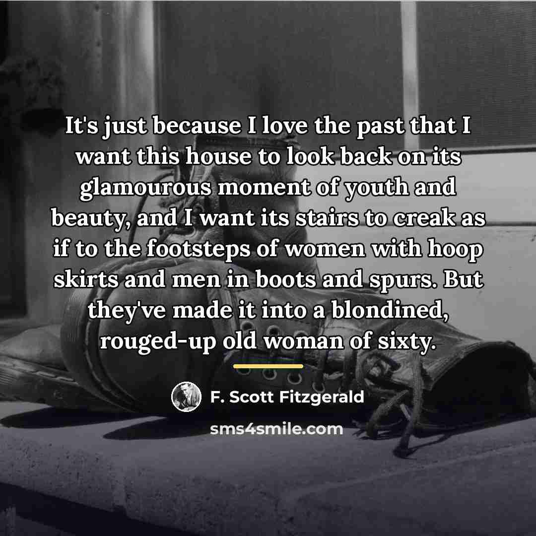 “It's just because I love the past that I want…” quote by F. Scott Fitzgerald