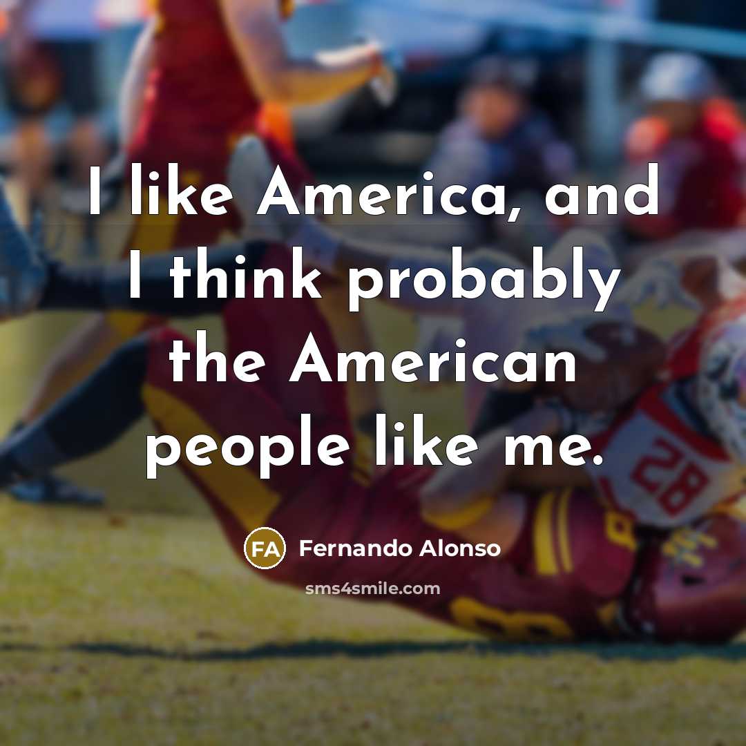 “I like America, and I think probably the American people…” quote by Fernando Alonso