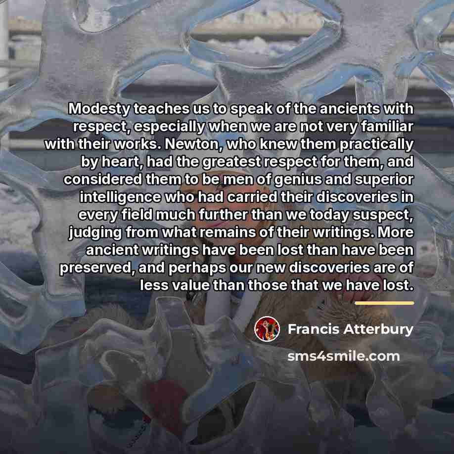 “Modesty teaches us to speak of the ancients with respect,…” quote by Francis Atterbury