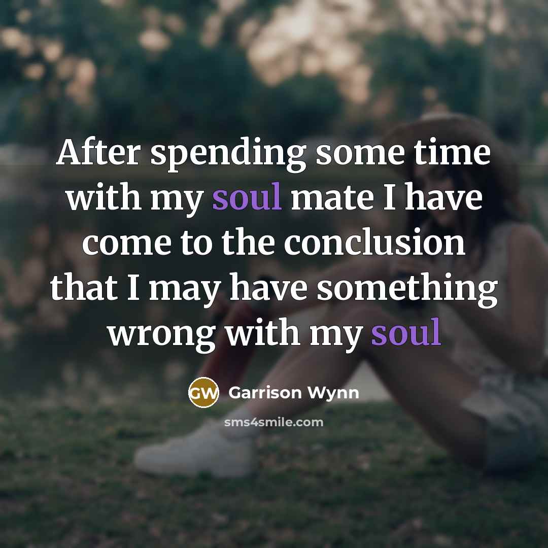 “After spending some time with my soul mate I have…” quote by Garrison Wynn