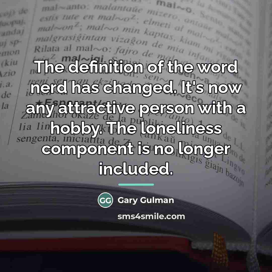 “The definition of the word nerd has changed. It's now…” quote by Gary Gulman