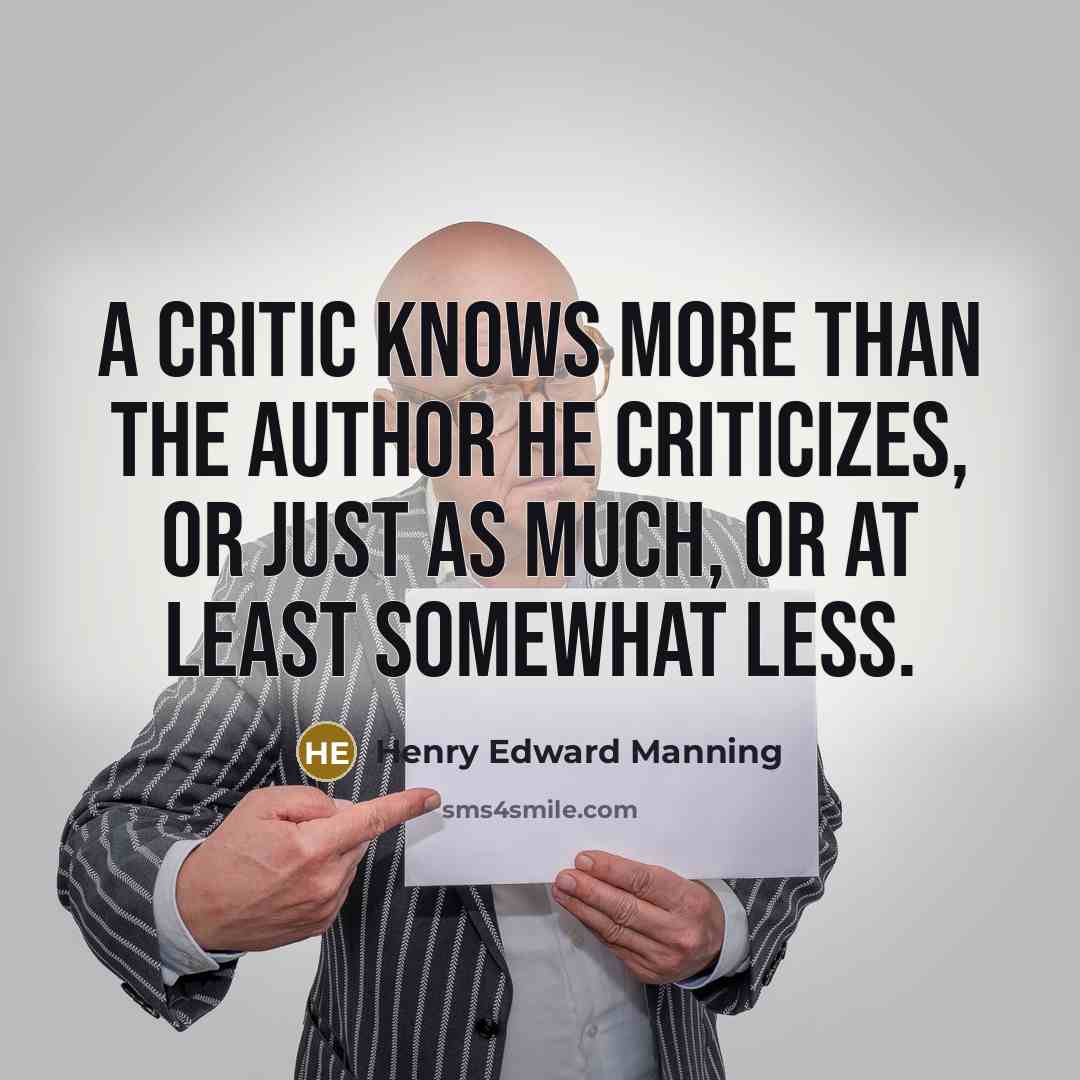 “A critic knows more than the author he criticizes, or…” quote by Henry Edward Manning