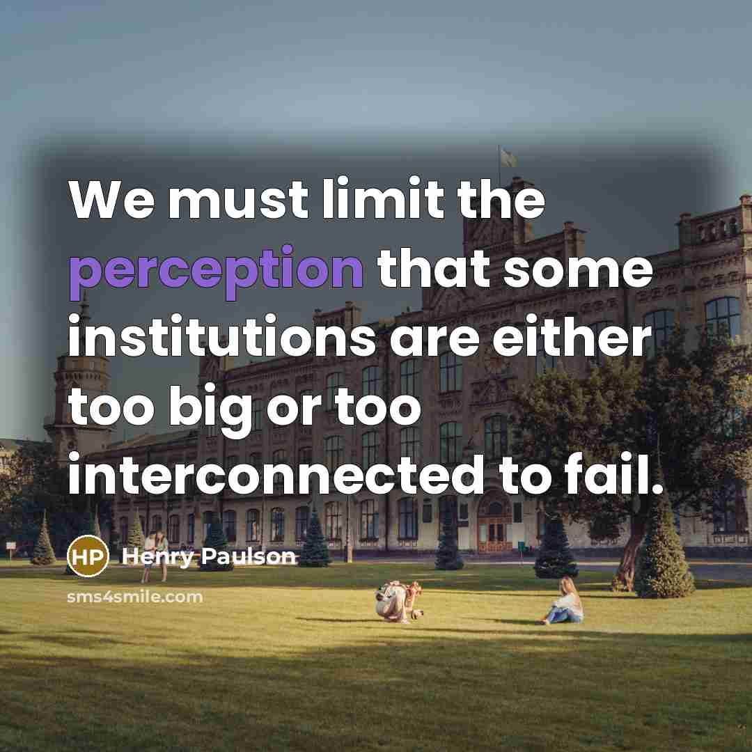 “We must limit the perception that some institutions are either…” quote by Henry Paulson