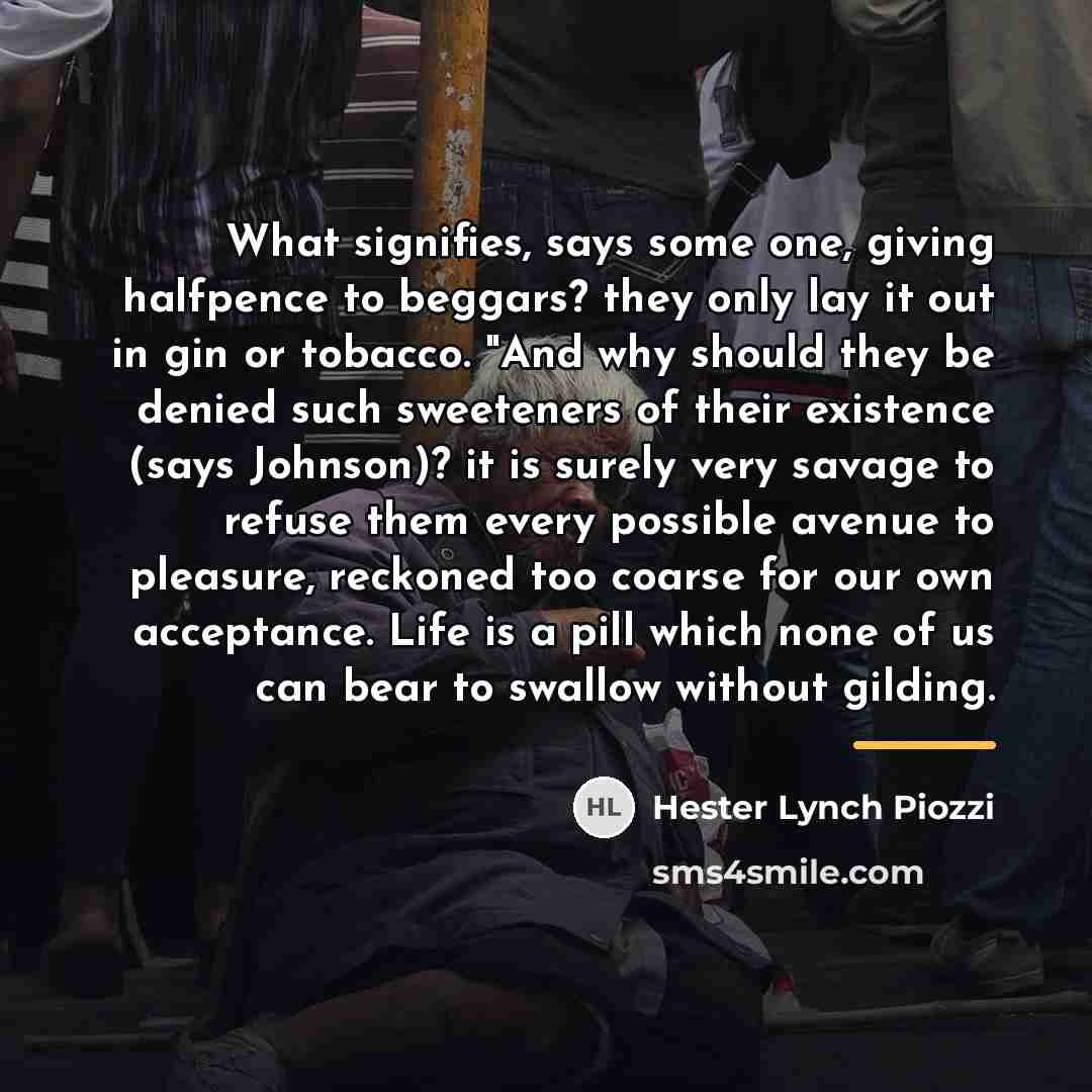 “What signifies, says some one, giving halfpence to beggars? they…” quote by Hester Lynch Piozzi