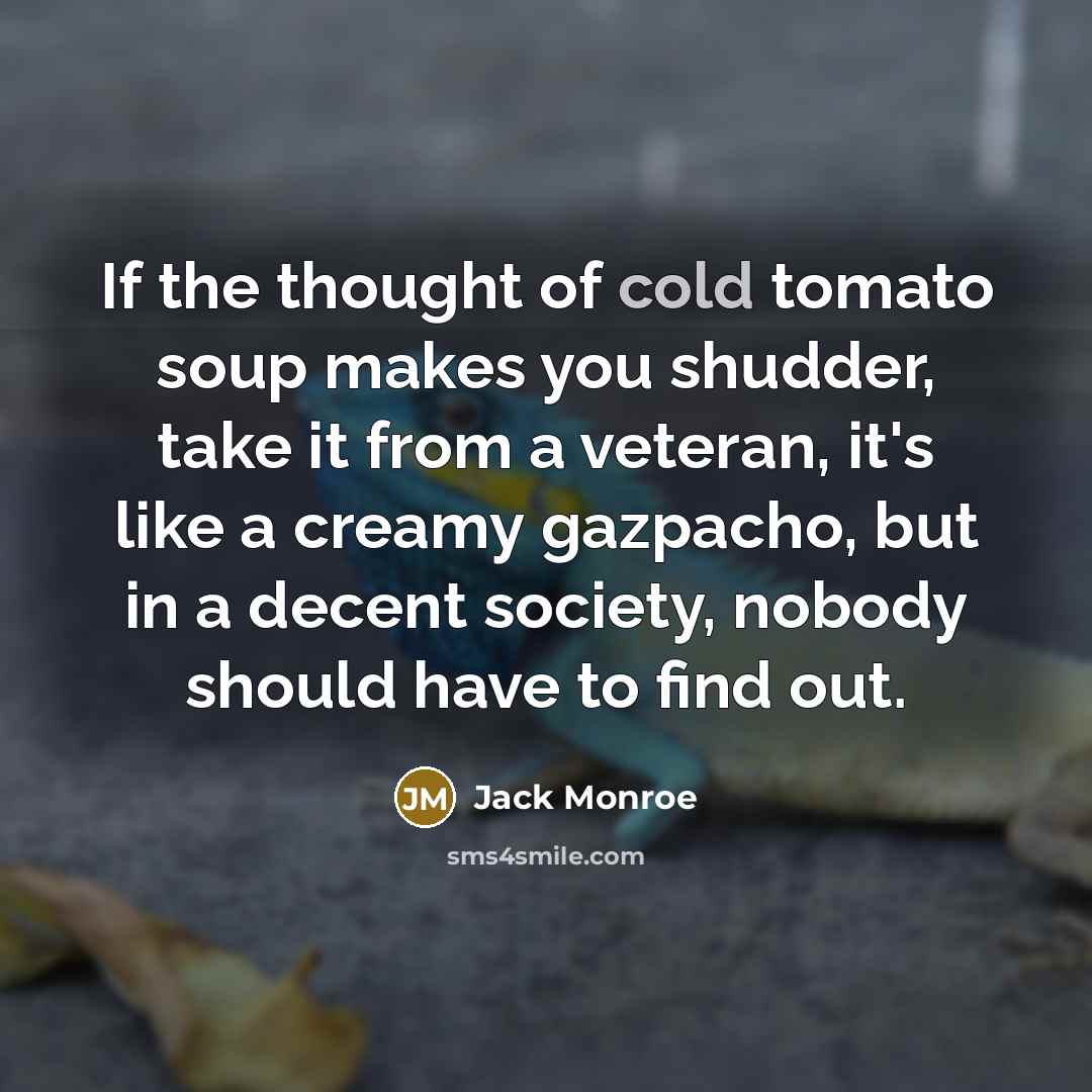 “If the thought of cold tomato soup makes you shudder,…” quote by Jack Monroe