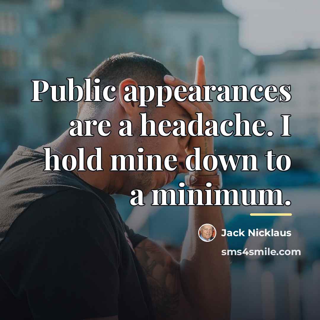 “Public appearances are a headache. I hold mine down to…” quote by Jack Nicklaus