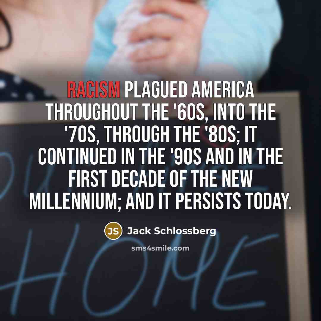 “Racism plagued America throughout the '60s, into the '70s, through…” quote by Jack Schlossberg