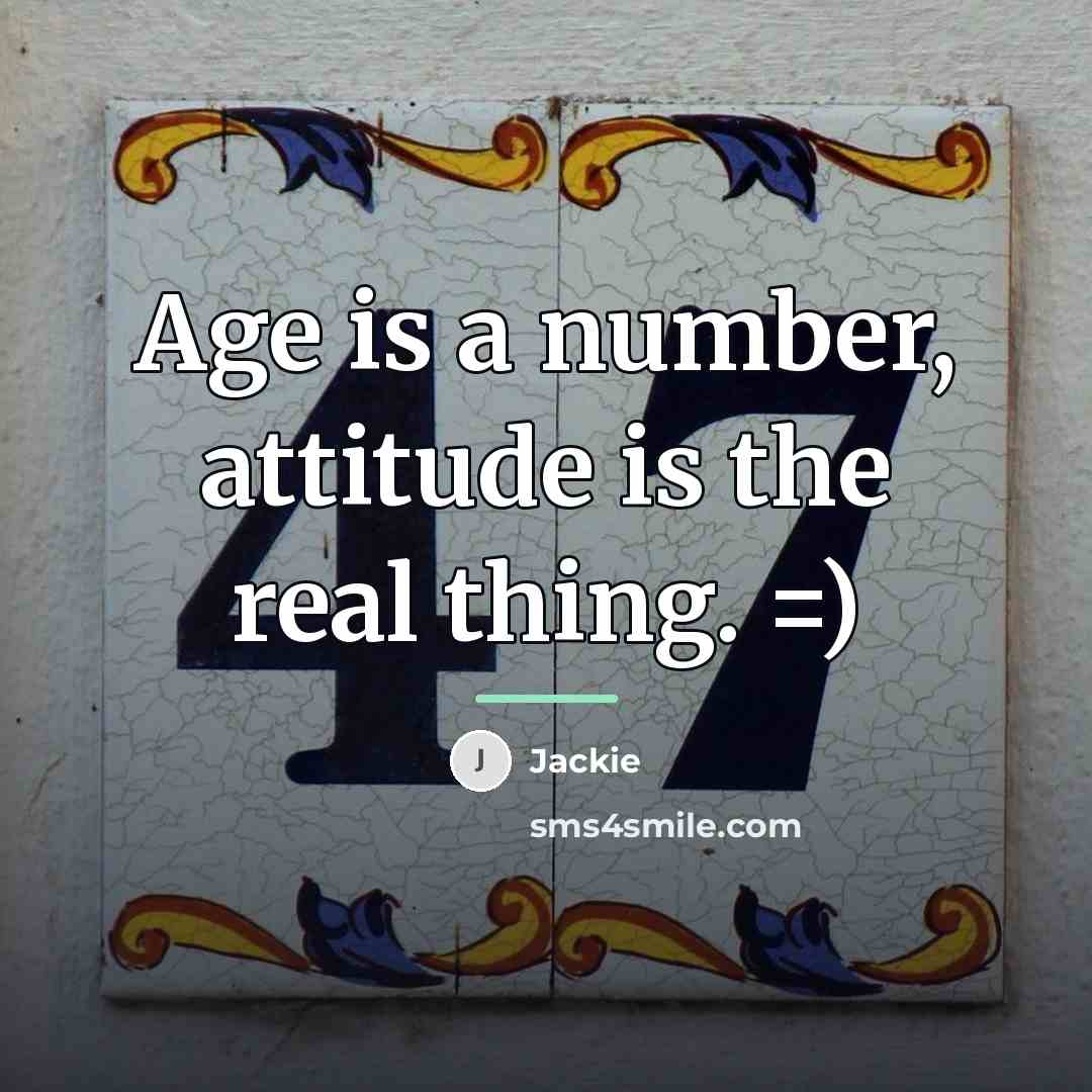 “Age is a number, attitude is the real thing. =)…” quote by Jackie
