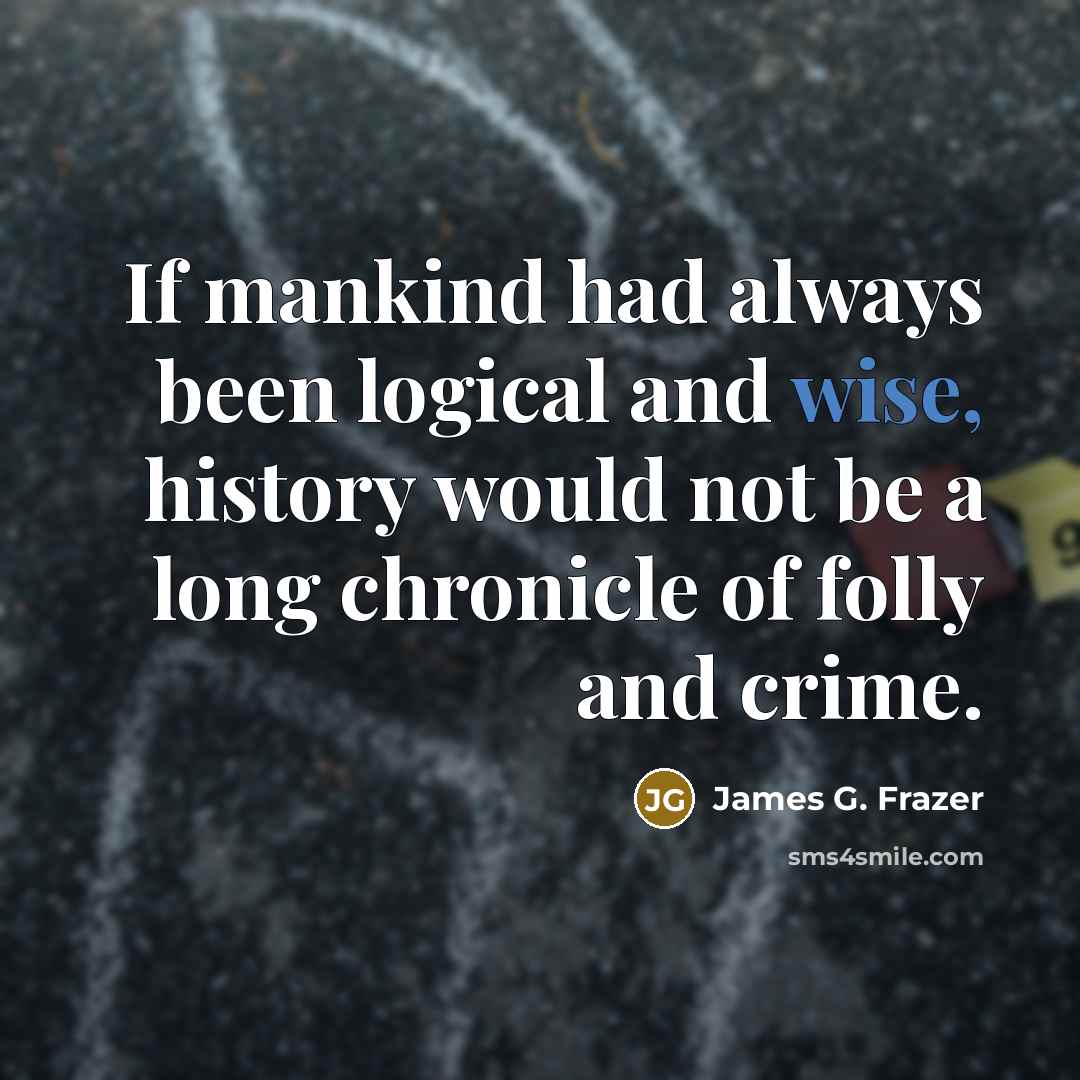 “If mankind had always been logical and wise, history would…” quote by James G. Frazer