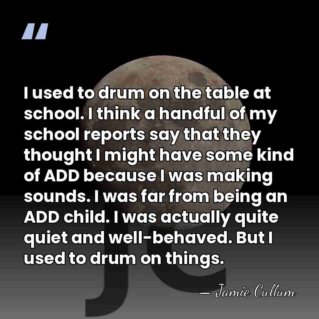 I used to drum on the table at school. I think a&hellip; - Jamie Cullum