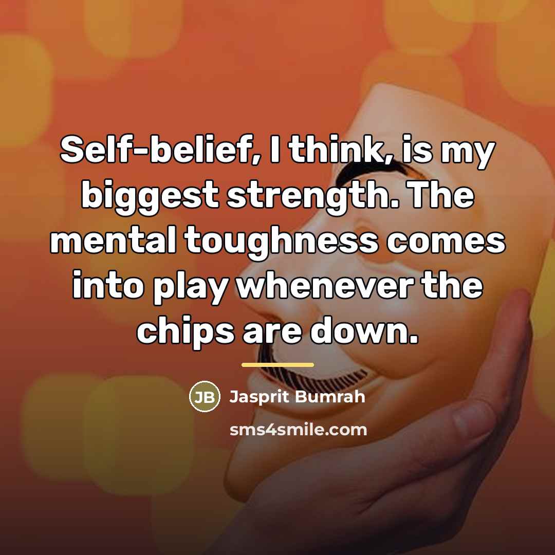 “Self-belief, I think, is my biggest strength. The mental toughness…” quote by Jasprit Bumrah