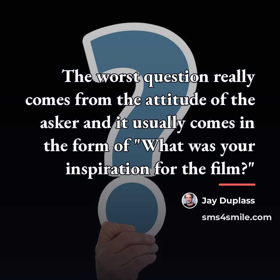 “The worst question really comes from the attitude of the…” quote by Jay Duplass