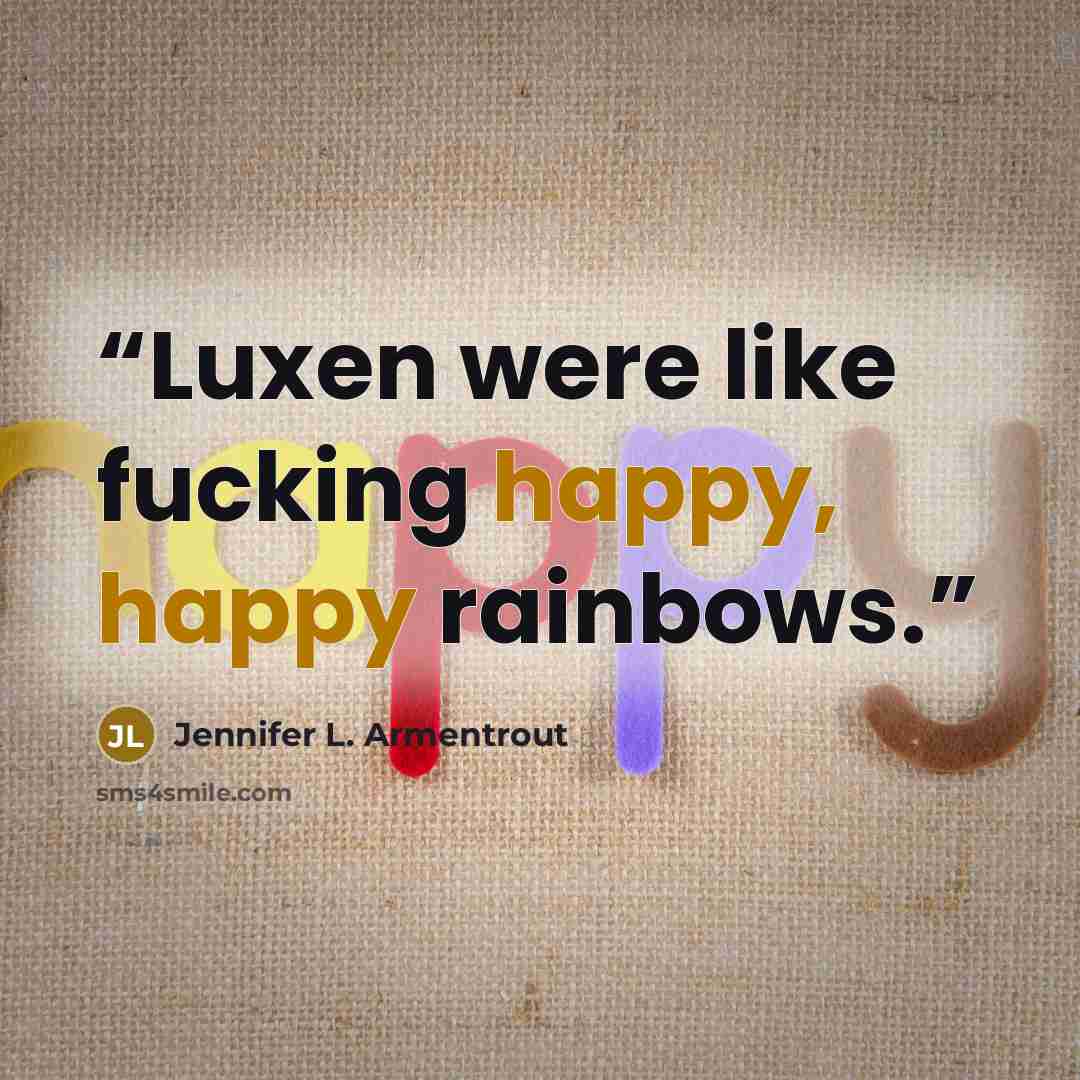 “Luxen were like fucking happy, happy rainbows.” quote by Jennifer L. Armentrout