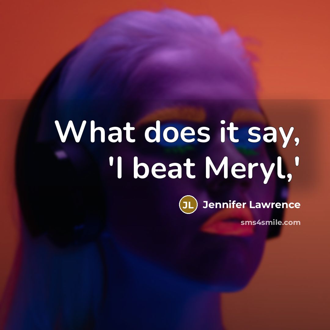 “What does it say, 'I beat Meryl,'…” quote by Jennifer Lawrence