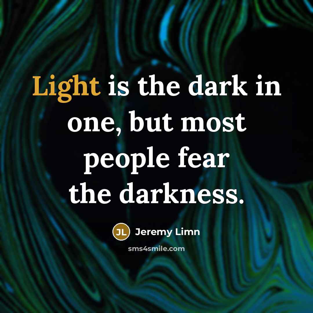 “Light is the dark in one, but most people fear…” quote by Jeremy Limn