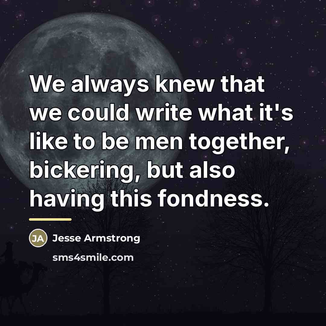 “We always knew that we could write what it's like…” quote by Jesse Armstrong