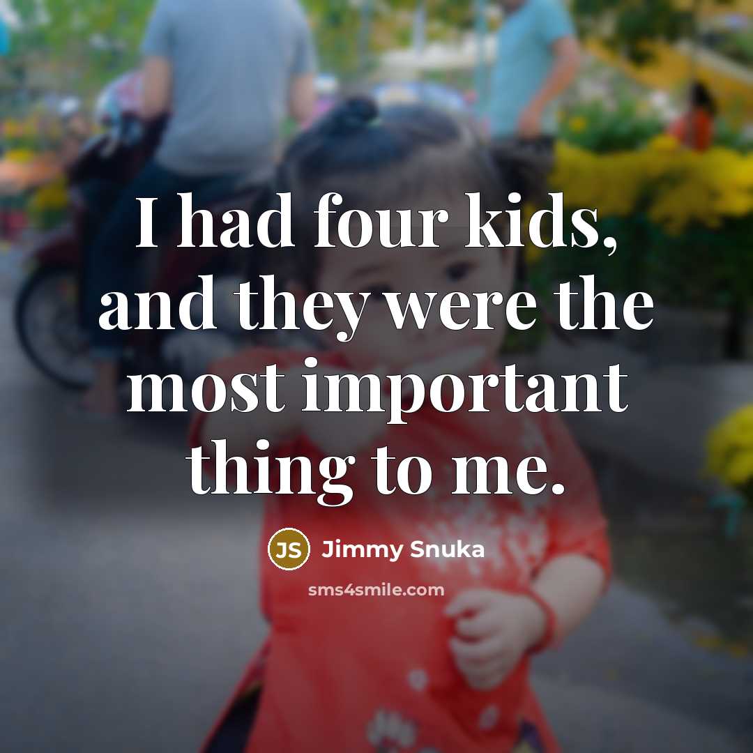 “I had four kids, and they were the most important…” quote by Jimmy Snuka