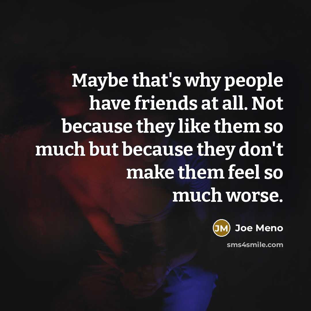 “Maybe that's why people have friends at all. Not because…” quote by Joe Meno