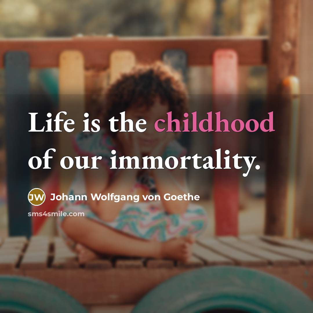 “Life is the childhood of our immortality.…” quote by Johann Wolfgang von Goethe
