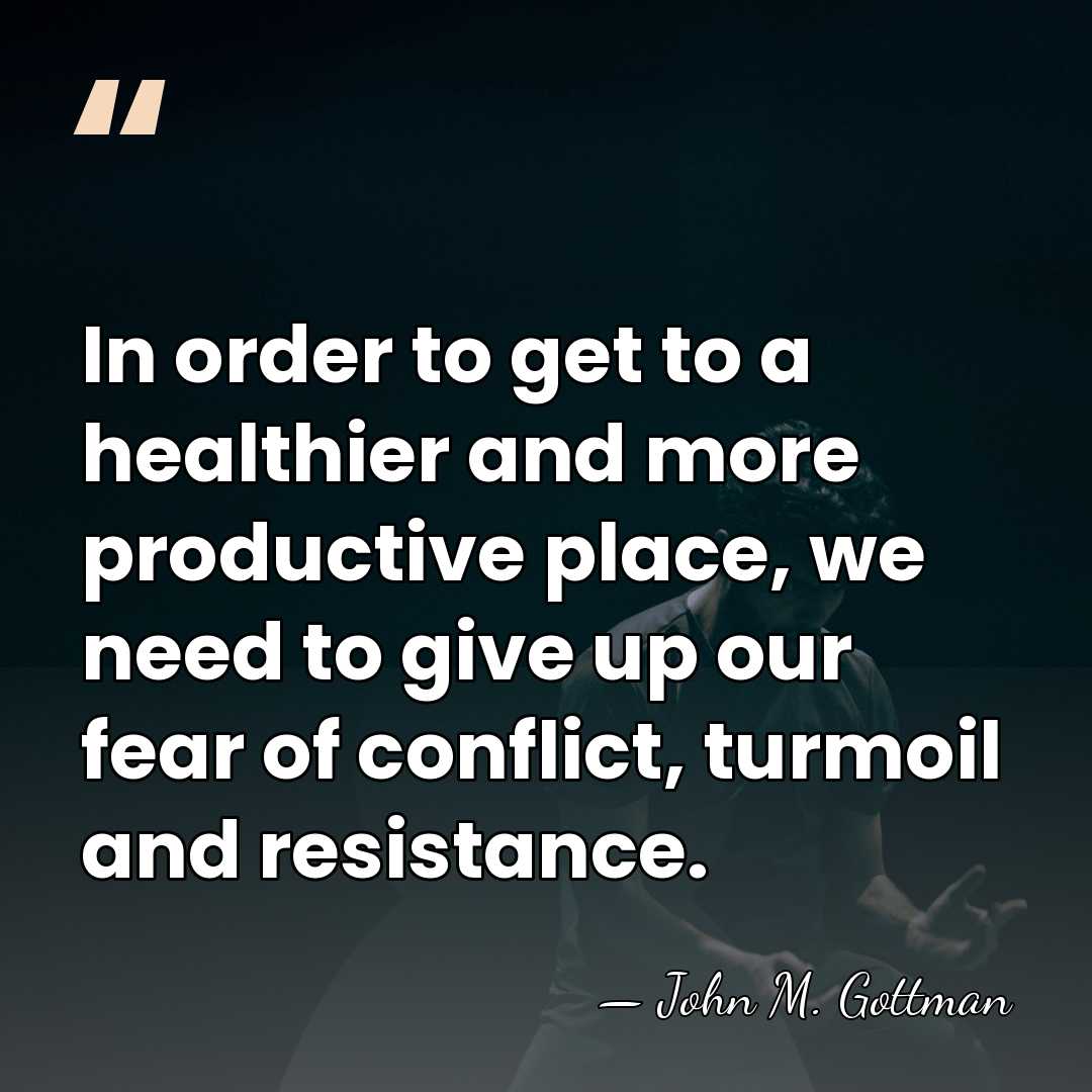 In order to get to a healthier and more productive place, we&hellip; - John M. Gottman