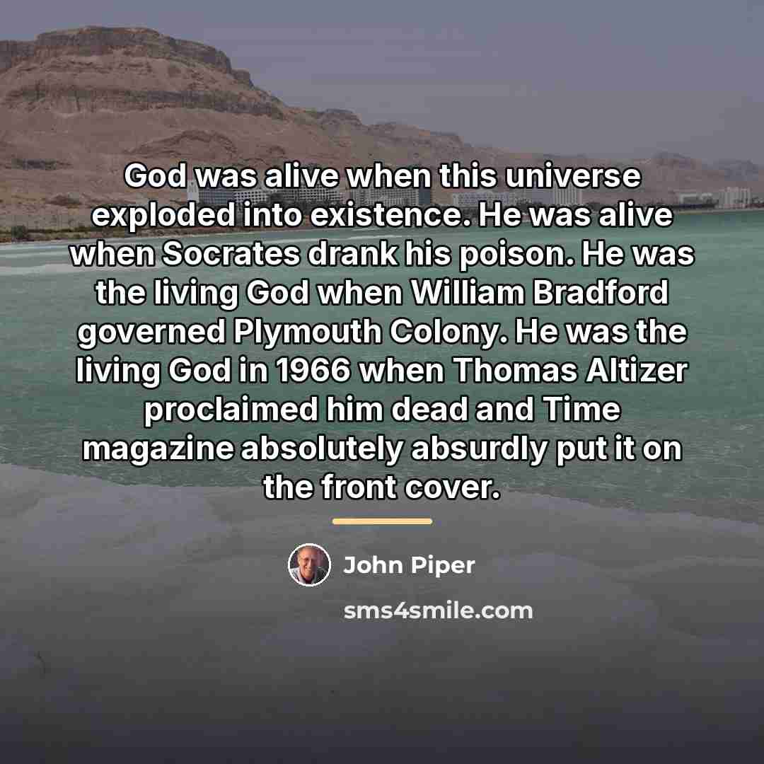 “God was alive when this universe exploded into existence. He…” quote by John Piper