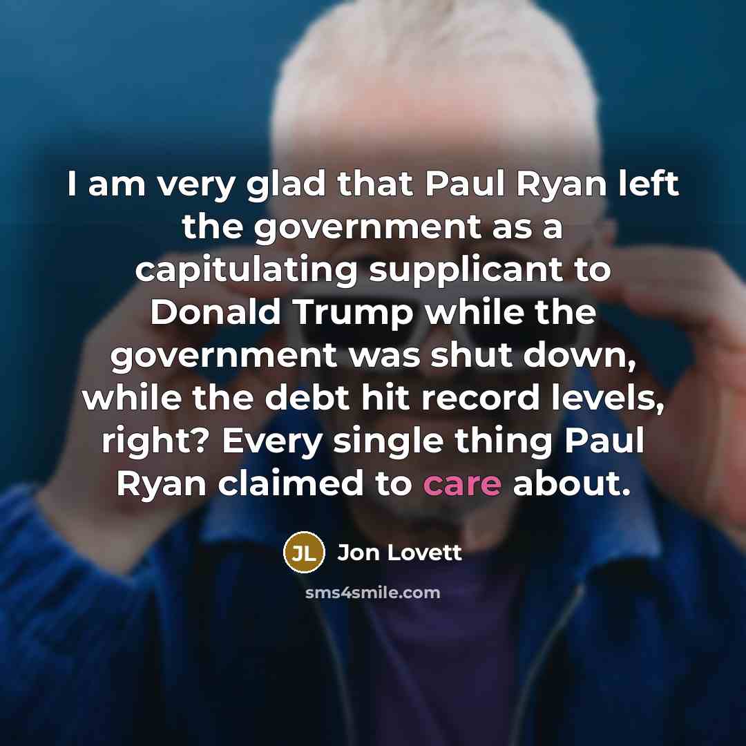 “I am very glad that Paul Ryan left the government…” quote by Jon Lovett