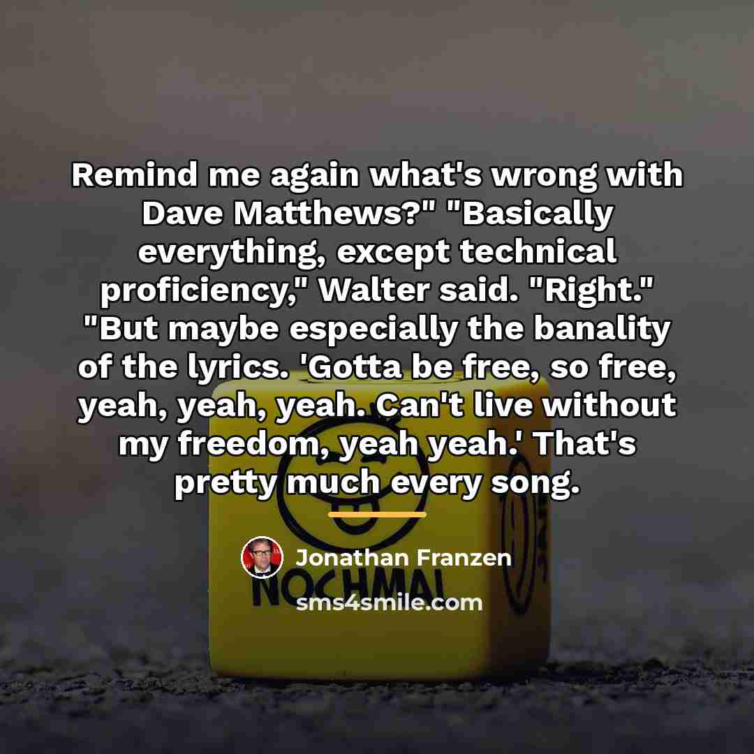 “Remind me again what's wrong with Dave Matthews?" "Basically everything,…” quote by Jonathan Franzen