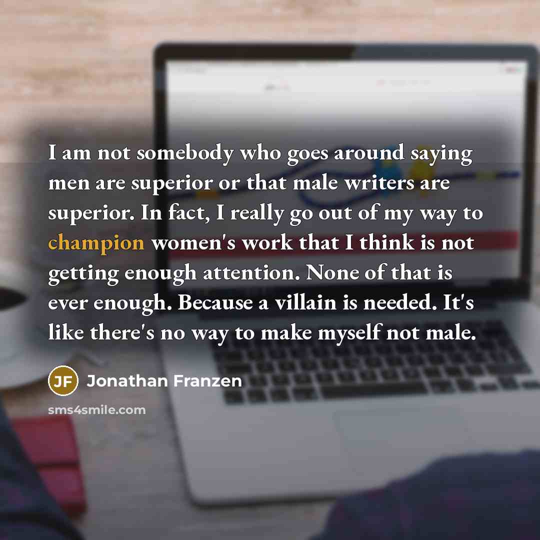 “I am not somebody who goes around saying men are…” quote by Jonathan Franzen