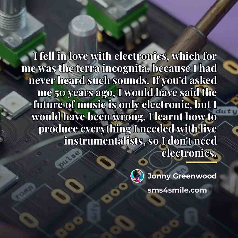 “I fell in love with electronics, which for me was…” quote by Jonny Greenwood