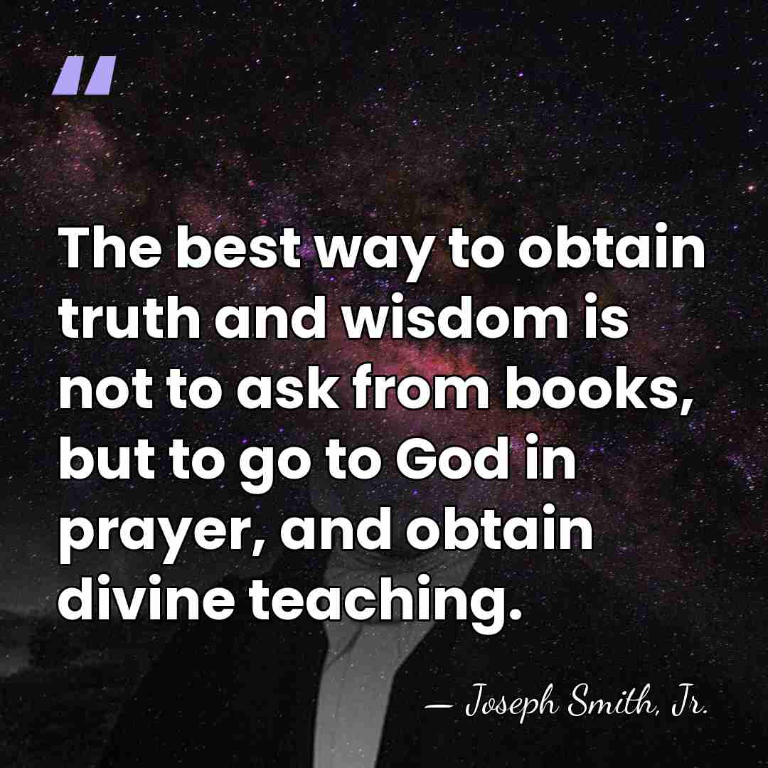 The best way to obtain truth and wisdom is not to ask&hellip; - Joseph Smith, Jr.