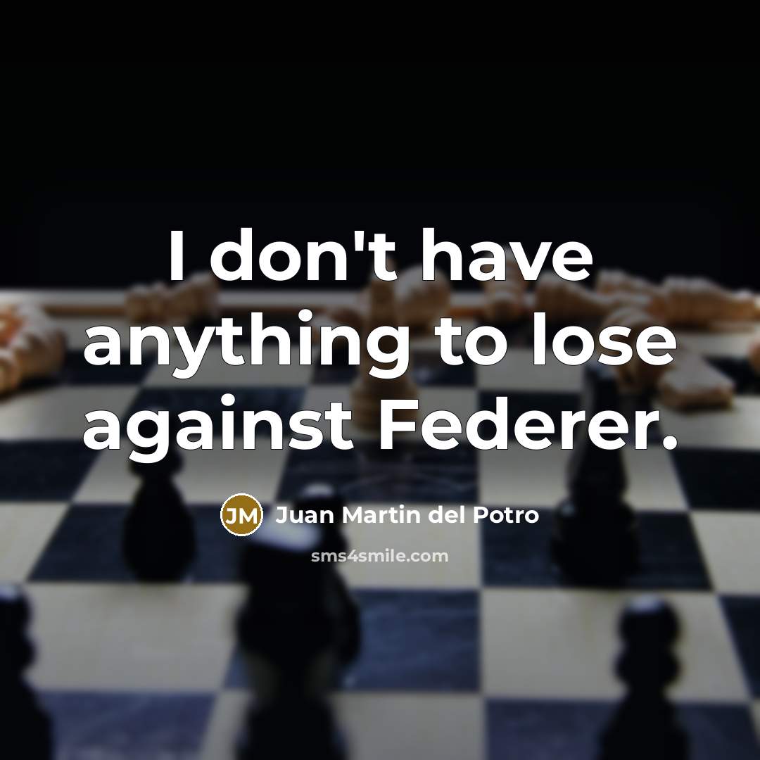 “I don't have anything to lose against Federer.…” quote by Juan Martin del Potro