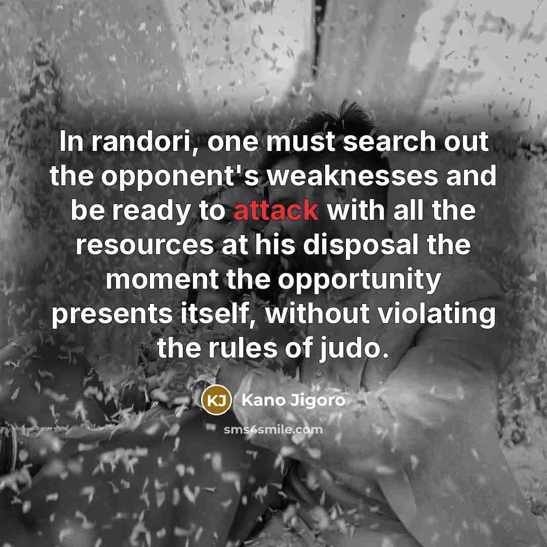 “In randori, one must search out the opponent's weaknesses and…” quote by Kano Jigoro