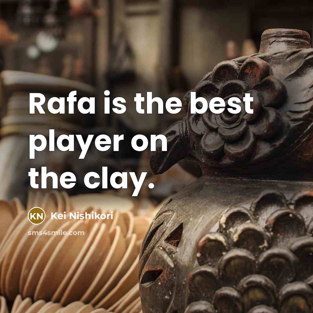 “Rafa is the best player on the clay.…” quote by Kei Nishikori
