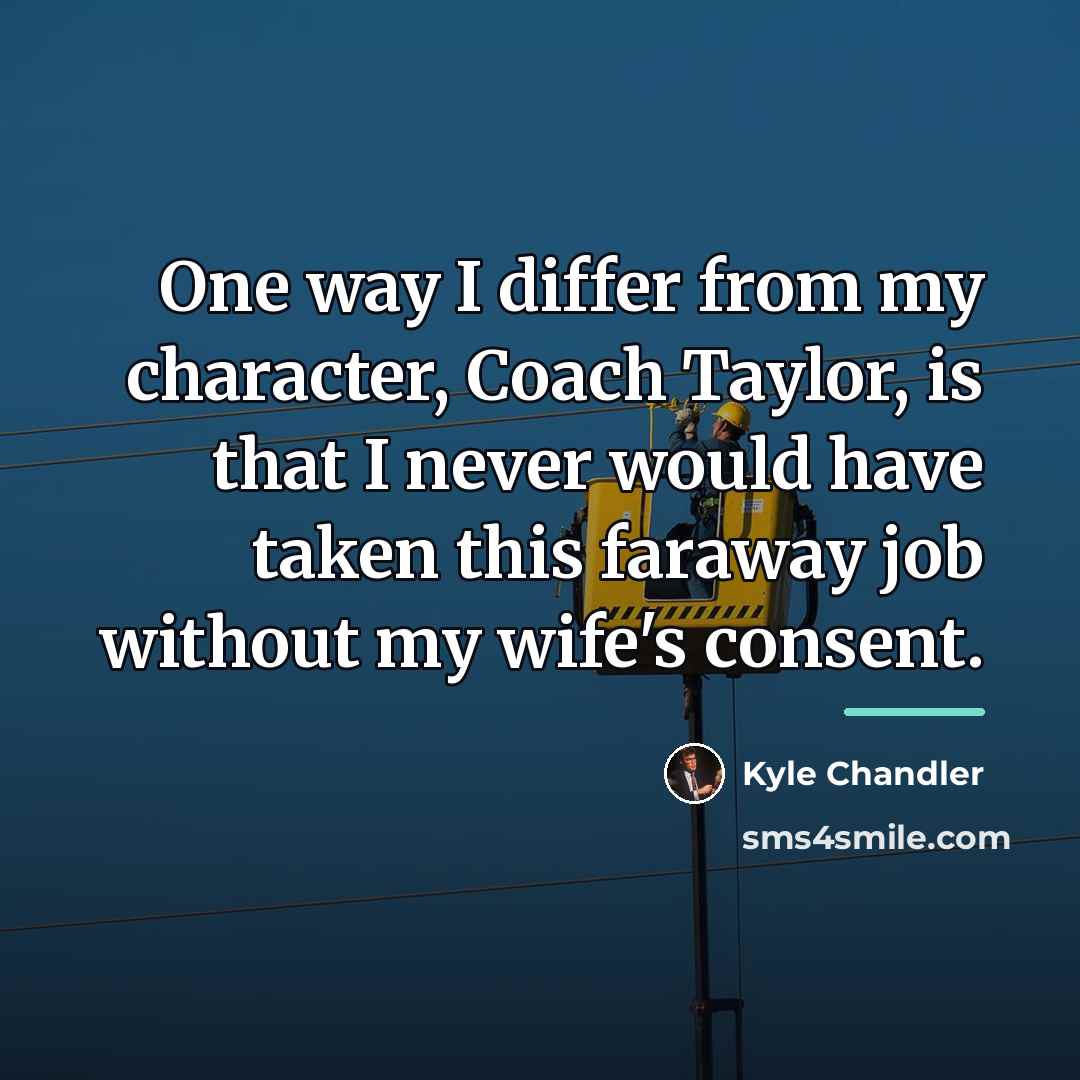 “One way I differ from my character, Coach Taylor, is…” quote by Kyle Chandler