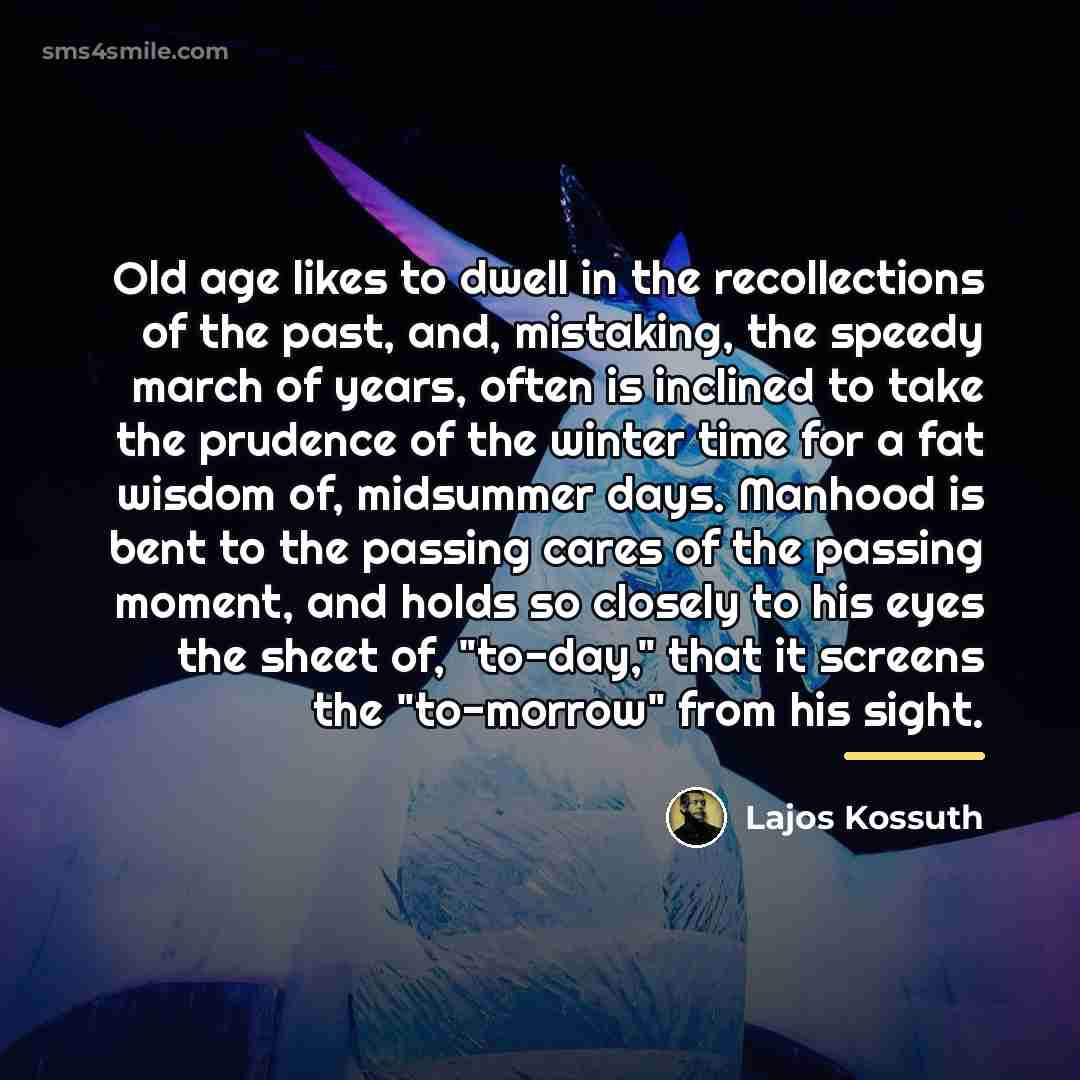 “Old age likes to dwell in the recollections of the…” quote by Lajos Kossuth