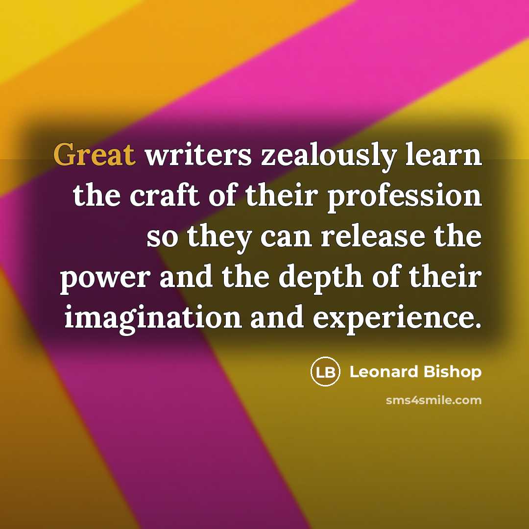 “Great writers zealously learn the craft of their profession so…” quote by Leonard Bishop