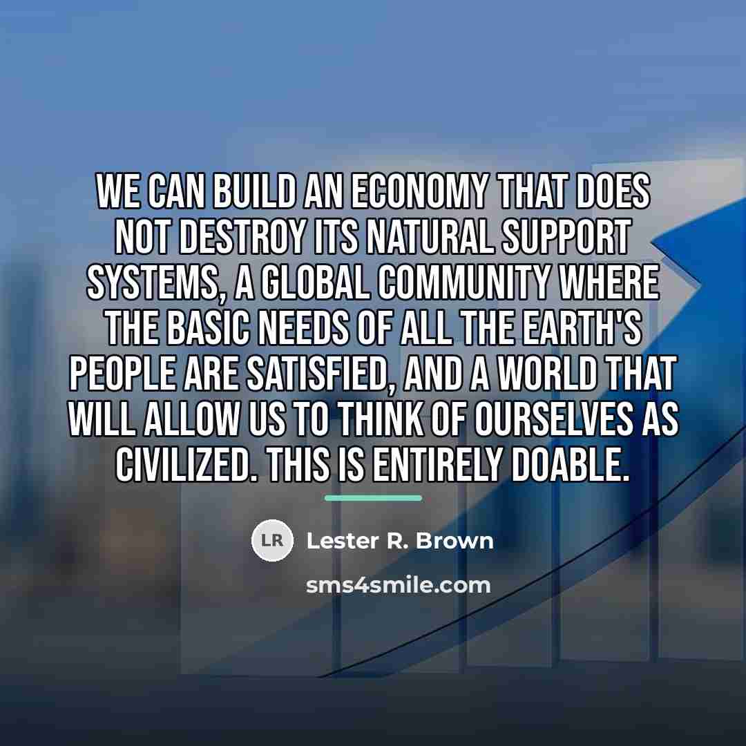 “We can build an economy that does not destroy its…” quote by Lester R. Brown